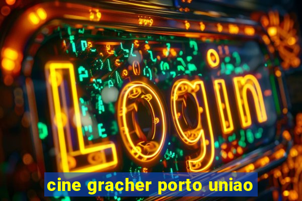 cine gracher porto uniao